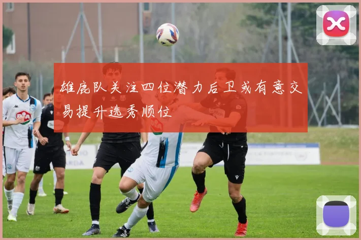 雄鹿队关注四位潜力后卫或有意交易提升选秀顺位